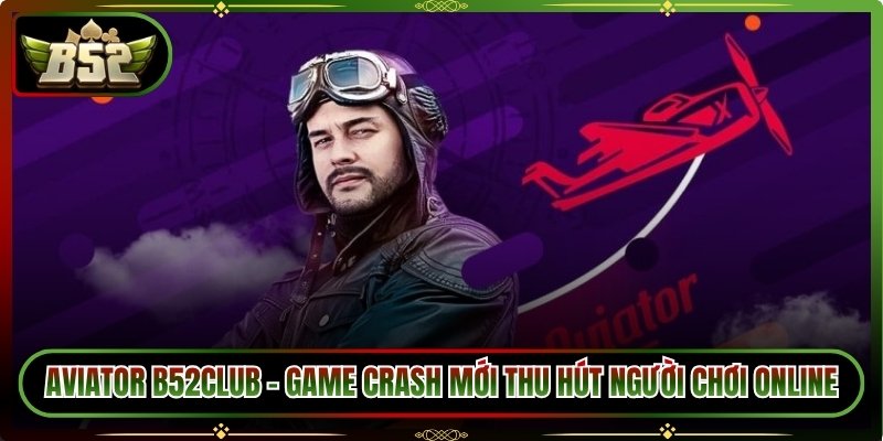 Aviator B52Club - Game Crash Mới Thu Hút Người Chơi Online 9 Aviator B52Club - Game Crash Mới Thu Hút Người Chơi Online