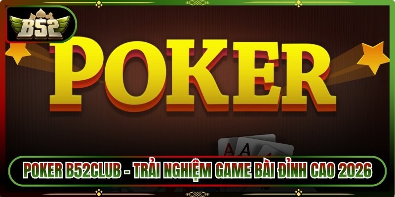 Poker B52Club - Trải Nghiệm Game Bài Đỉnh Cao 2026 7 Poker B52Club - Trải Nghiệm Game Bài Đỉnh Cao 2026
