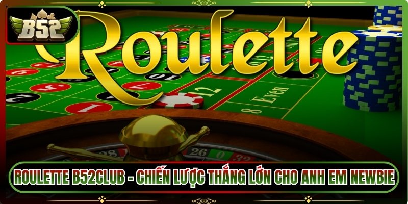 Roulette B52Club – Chiến Lược Thắng Lớn Cho Anh Em Newbie 3 Roulette B52Club – Chiến Lược Thắng Lớn Cho Anh Em Newbie