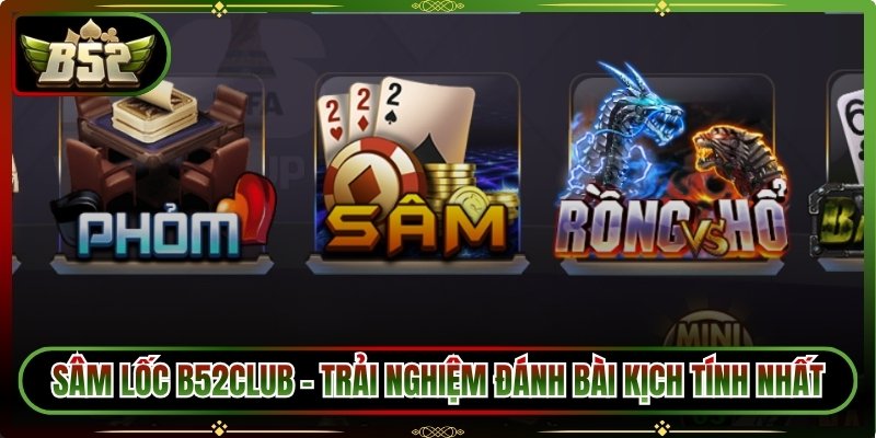 Sâm Lốc B52club - Trải Nghiệm Đánh Bài Kịch Tính Nhất 6 Sâm Lốc B52club - Trải Nghiệm Đánh Bài Kịch Tính Nhất